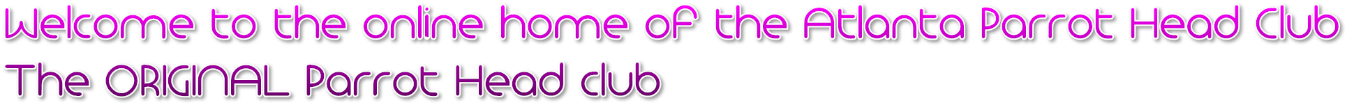 Welcome to the online home of the Atlanta Parrot Head Club
The ORIGINAL Parrot Head club Welcome to the online home of the Atlanta Parrot Head Club
The ORIGINAL Parrot Head club